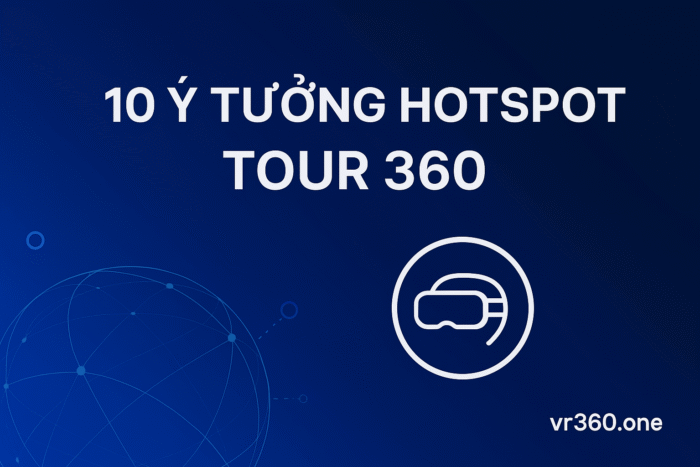 10 Ý Tưởng Hotspot Giúp Tour 360 “Bán Hàng” Tốt Hơn